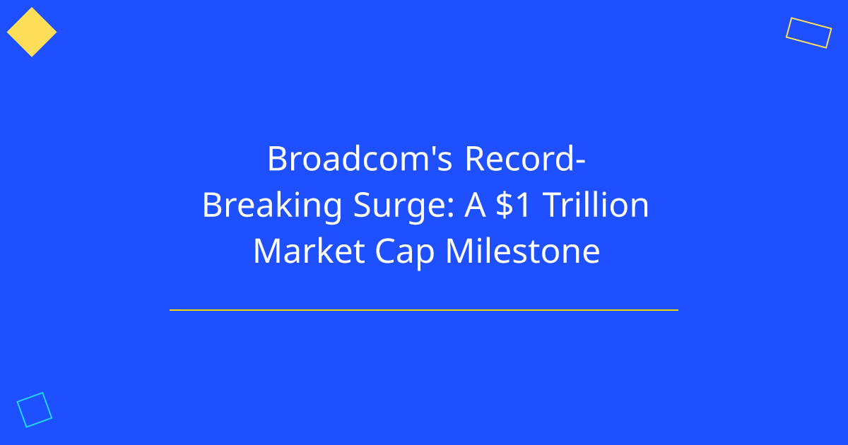 Broadcom's Record-Breaking Surge: A $1 Trillion Market Cap Milestone