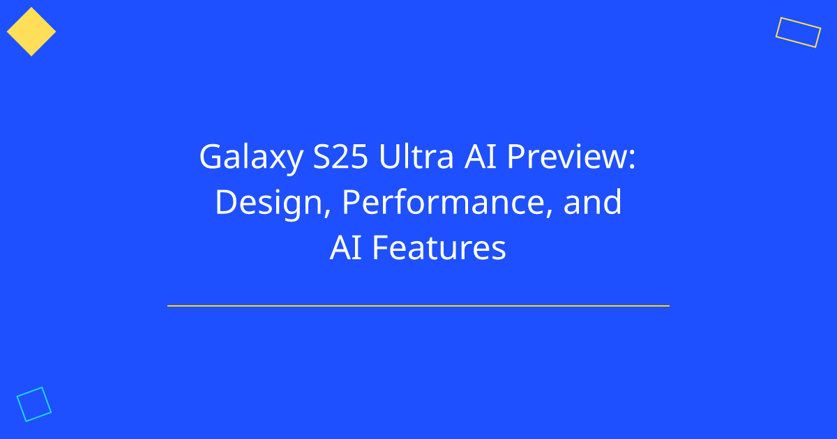 Galaxy S25 Ultra AI Preview: Design, Performance, and AI Features