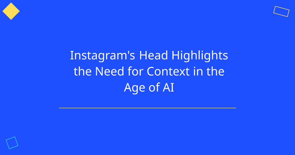 Instagram's Head Highlights the Need for Context in the Age of AI