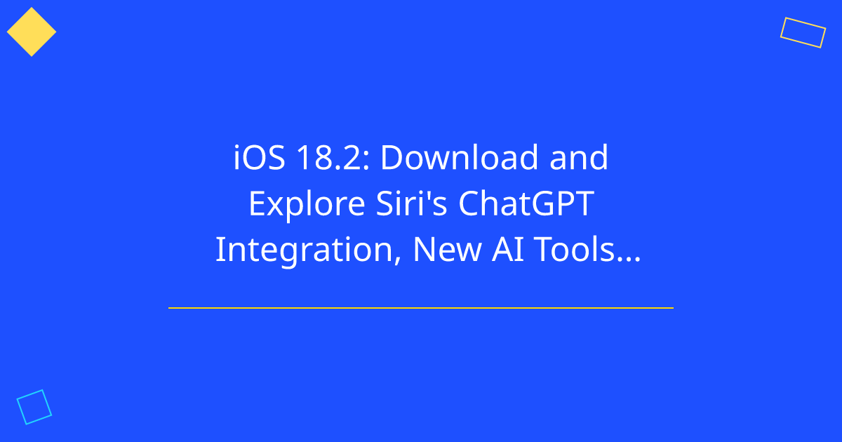 iOS 18.2: Download and Explore Siri's ChatGPT Integration, New AI Tools, and More