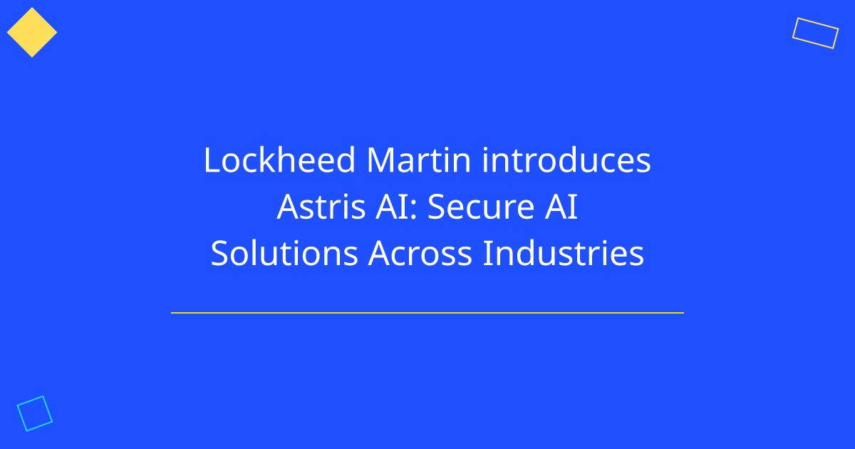 Lockheed Martin introduces Astris AI: Secure AI Solutions Across Industries