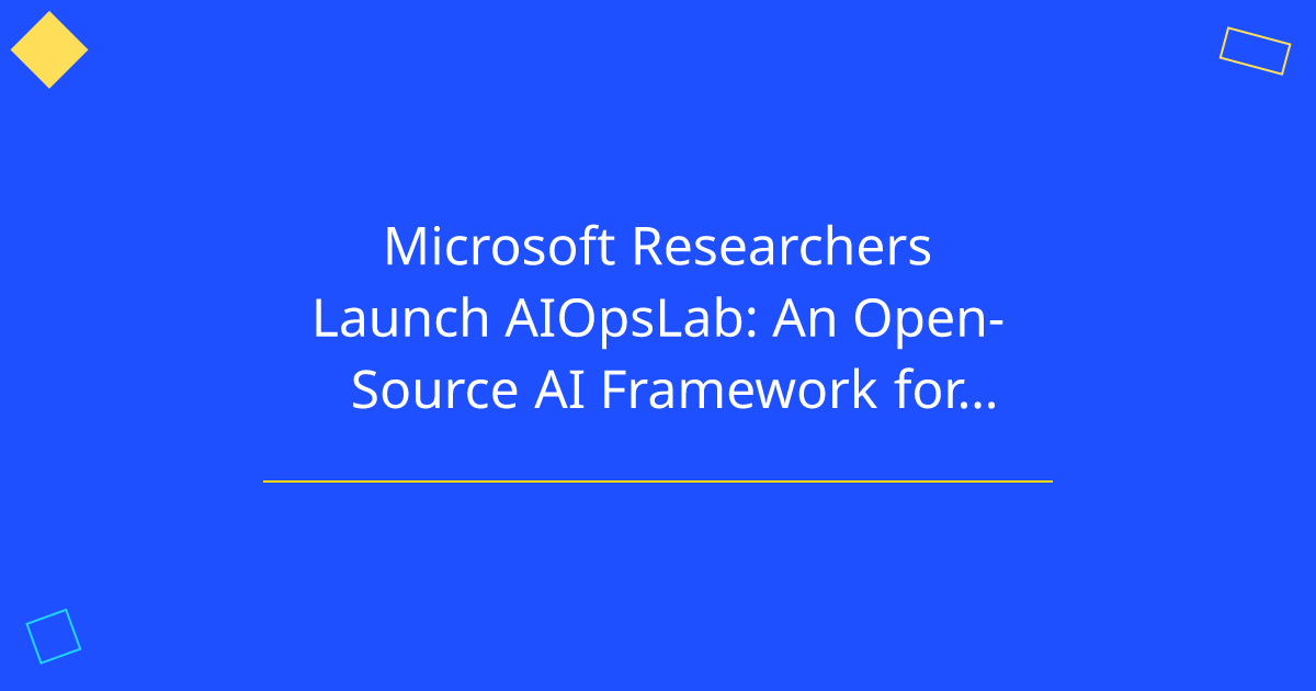 Microsoft Researchers Launch AIOpsLab: An Open-Source AI Framework for AIOps Tools