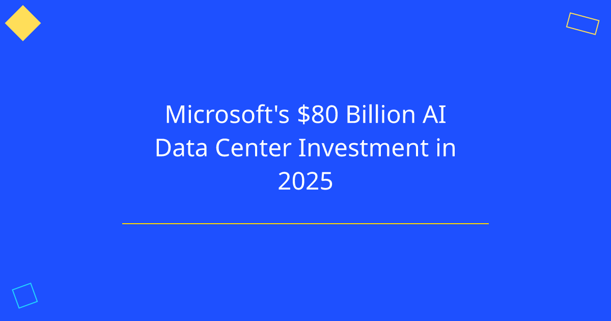 Microsoft's $80 Billion AI Data Center Investment in 2025