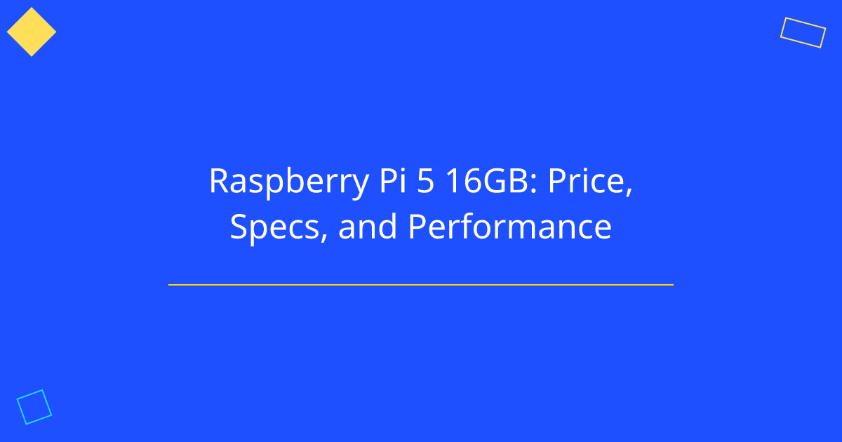 Raspberry Pi 5 16GB: Price, Specs, and Performance