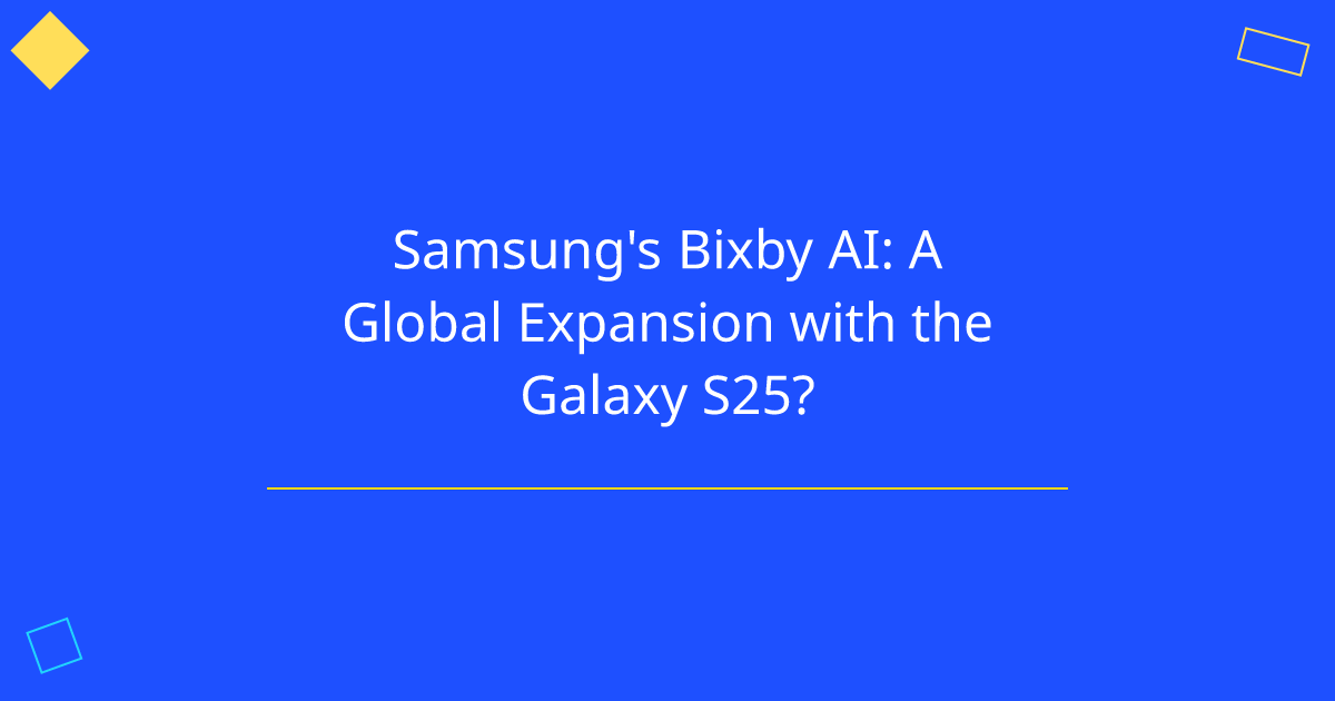 Samsung's Bixby AI: A Global Expansion with the Galaxy S25?