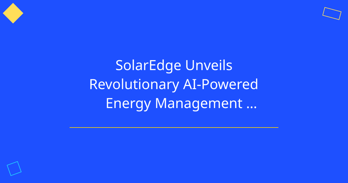 SolarEdge Unveils Revolutionary AI-Powered Energy Management System