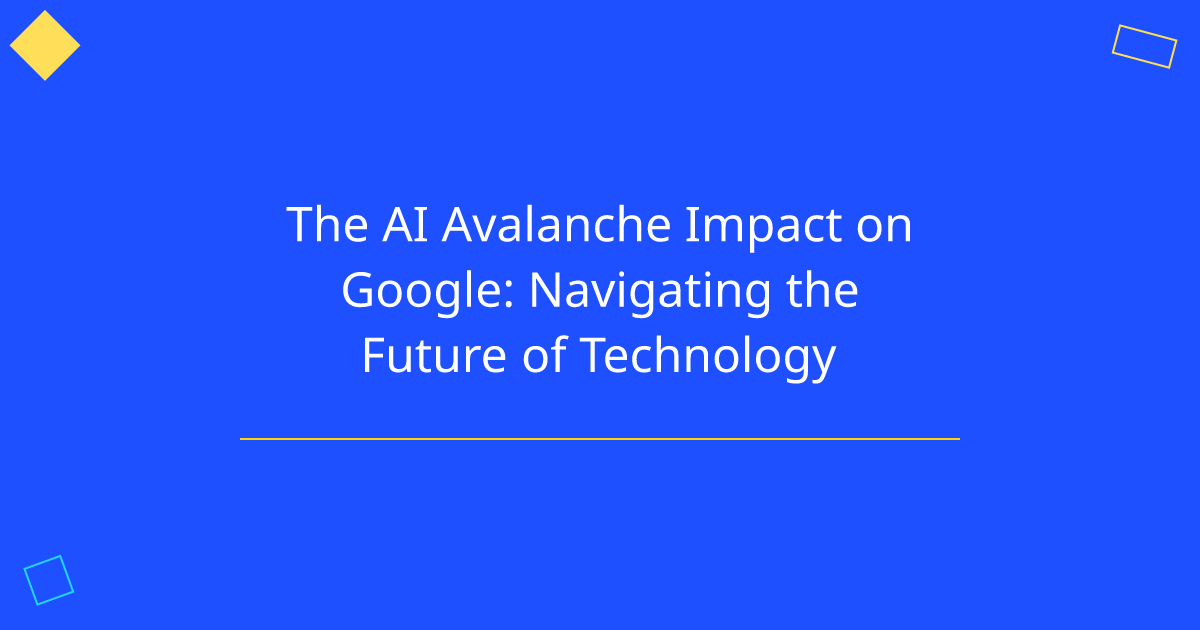 The AI Avalanche Impact on Google: Navigating the Future of Technology