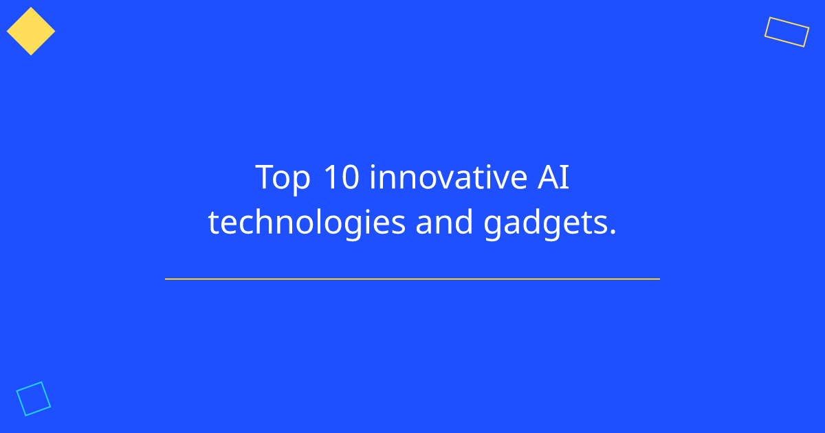 Top 10 innovative AI technologies and gadgets.