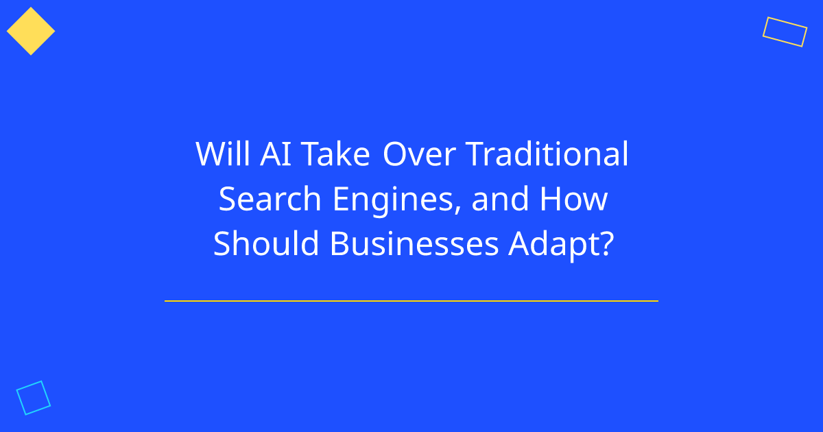 Will AI Take Over Traditional Search Engines, and How Should Businesses Adapt?