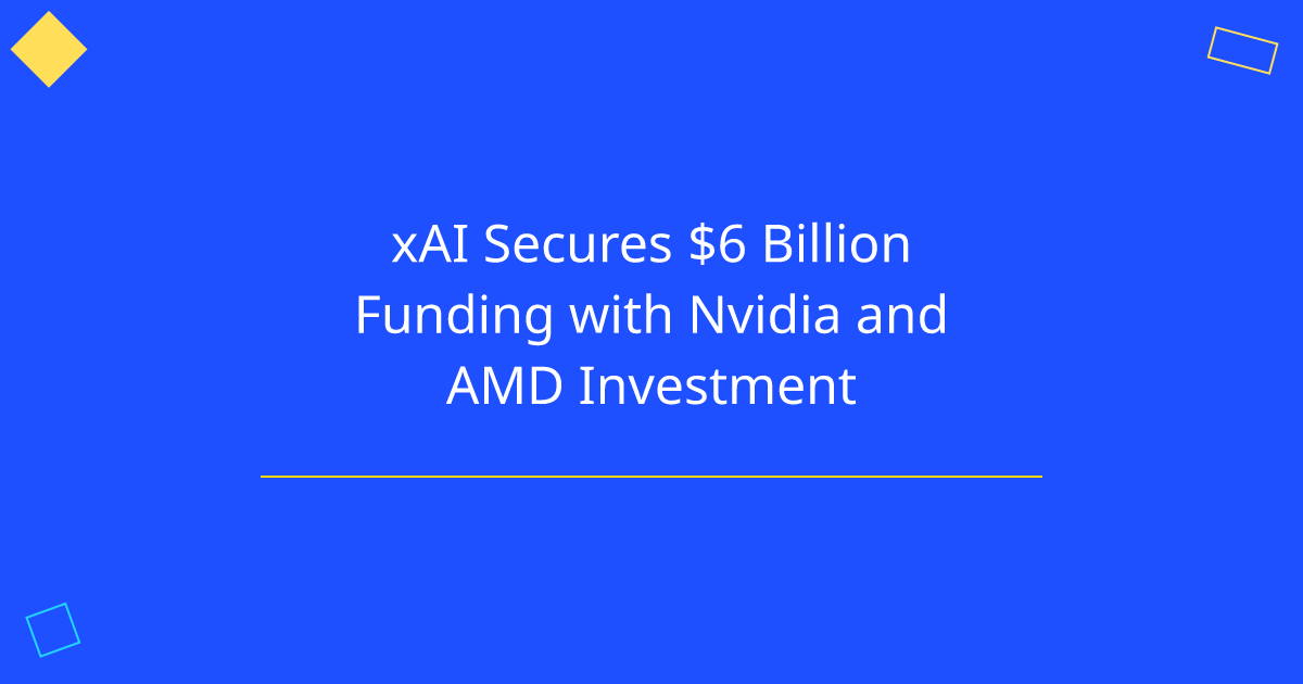 xAI Secures $6 Billion Funding with Nvidia and AMD Investment